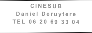 CINESUB
Daniel Deruytere
TEL 06 20 69 33 04